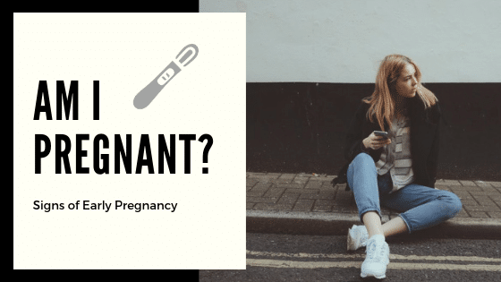 Am I pregnant? Signs of Early Pregnancy