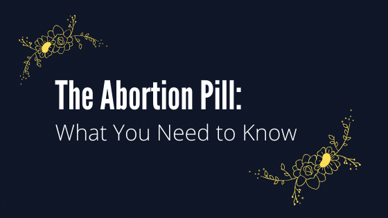 The Abortion Pill: What You Need to Know
